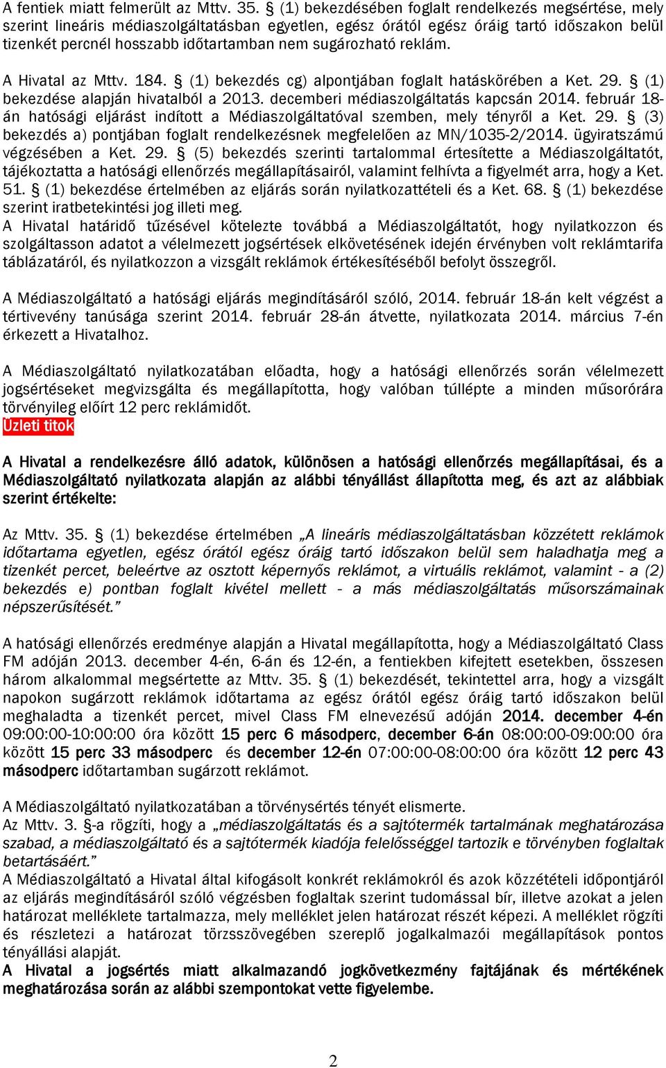 sugározható reklám. A Hivatal az Mttv. 184. (1) bekezdés cg) aljában foglalt hatáskörében a Ket. 29. (1) bekezdése alapján hivatalból a 2013. decemberi médiaszolgáltatás kapcsán 2014.