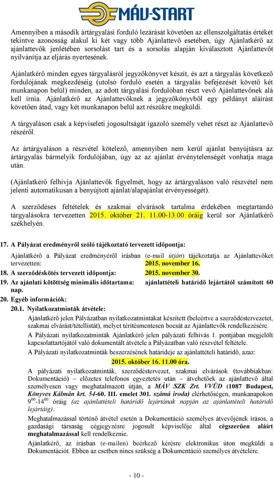 Ajánlatkérő minden egyes tárgyalásról jegyzőkönyvet készít, és azt a tárgyalás következő fordulójának megkezdéséig (utolsó forduló esetén a tárgyalás befejezését követő két munkanapon belül) minden,