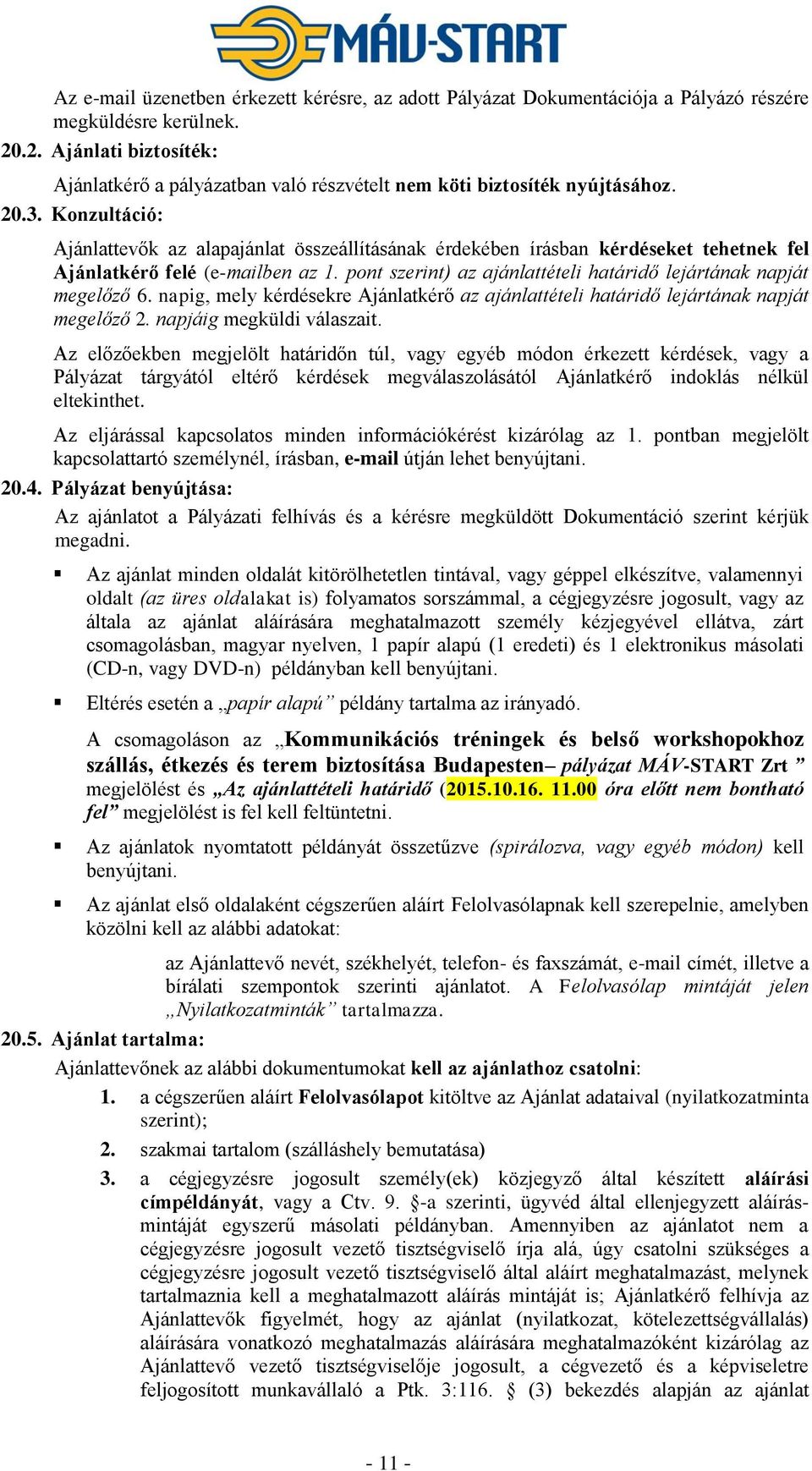 Konzultáció: Ajánlattevők az alapajánlat összeállításának érdekében írásban kérdéseket tehetnek fel Ajánlatkérő felé (e-mailben az 1.