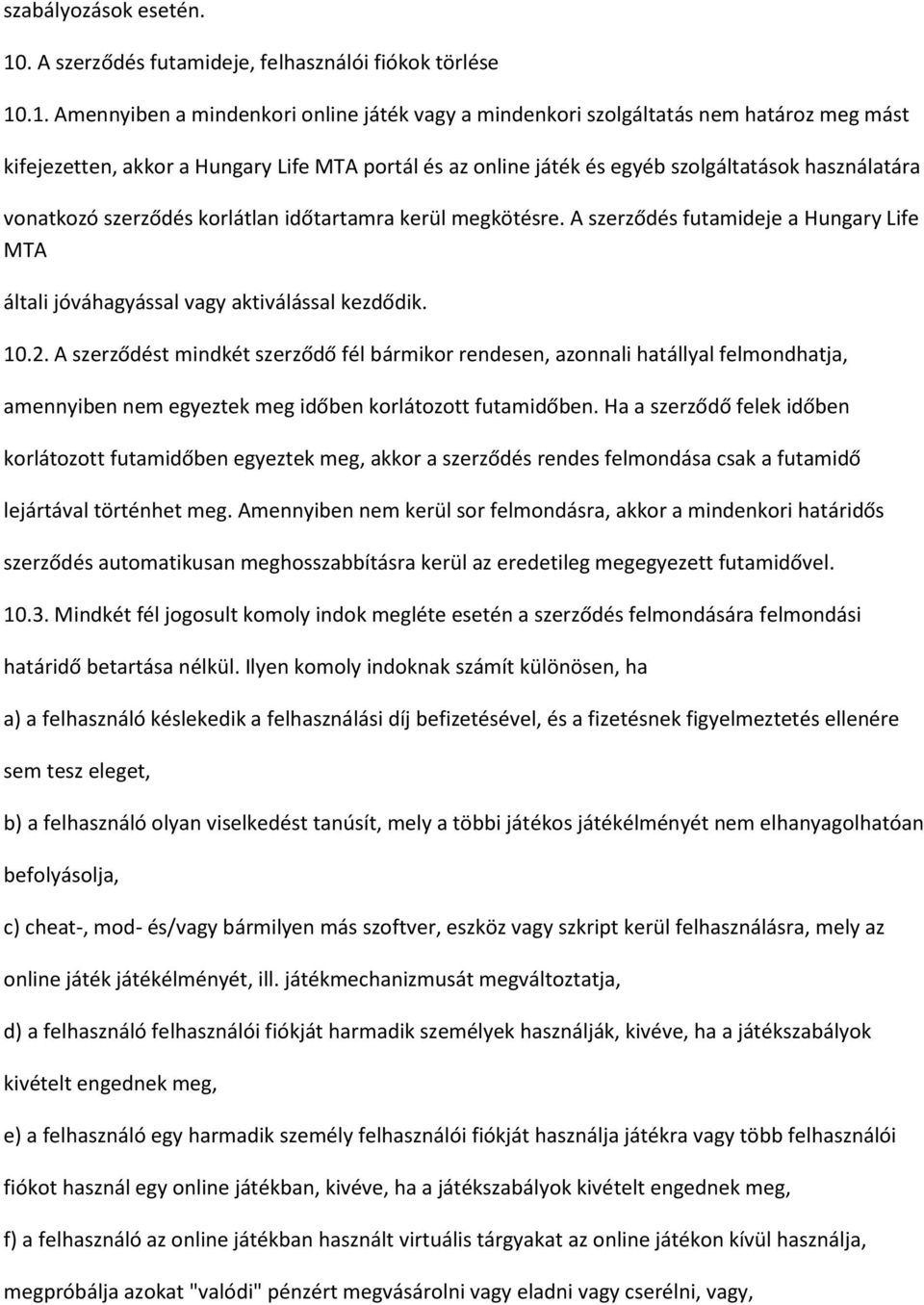 .1. Amennyiben a mindenkori online játék vagy a mindenkori szolgáltatás nem határoz meg mást kifejezetten, akkor a Hungary Life MTA portál és az online játék és egyéb szolgáltatások használatára