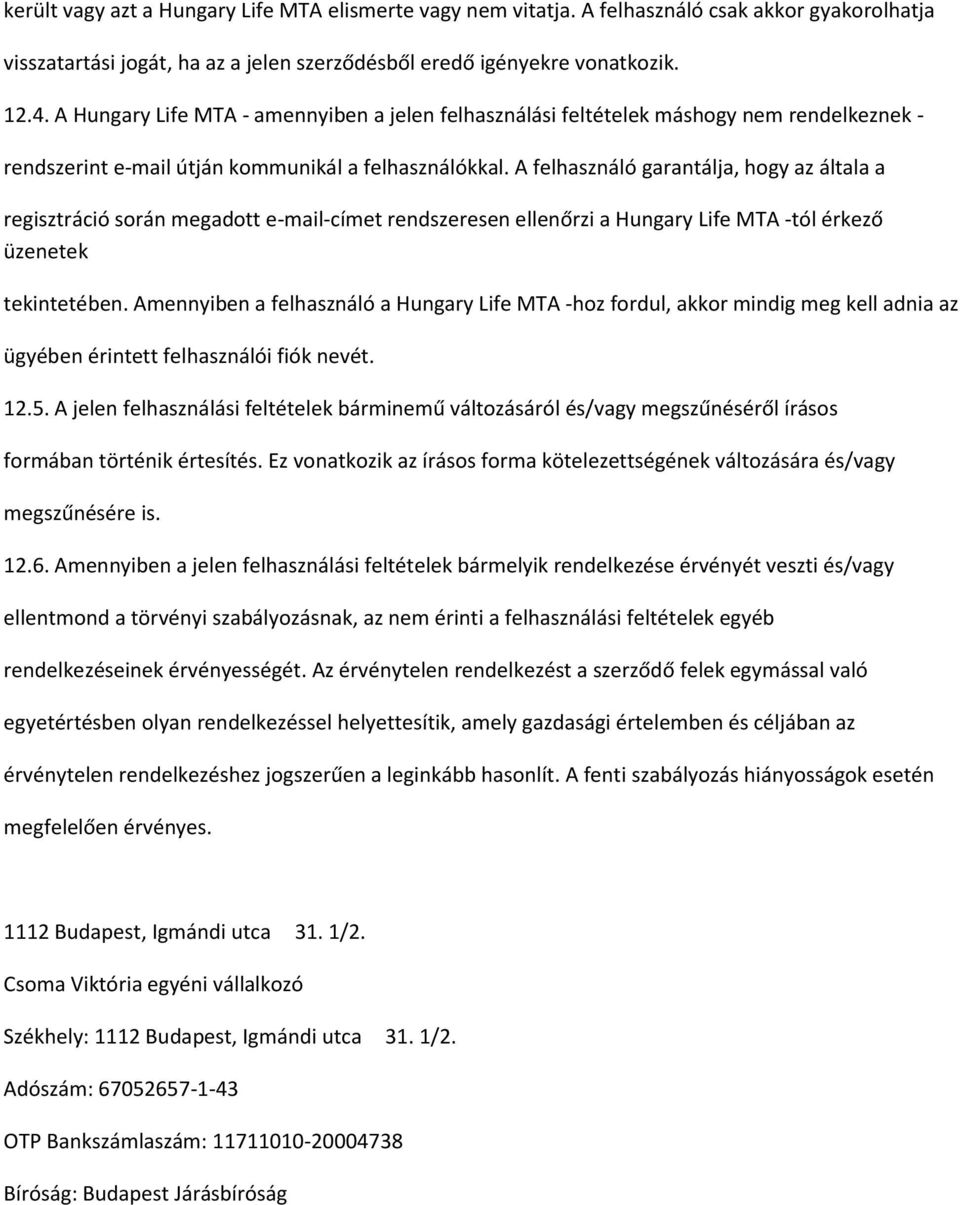 A felhasználó garantálja, hogy az általa a regisztráció során megadott e-mail-címet rendszeresen ellenőrzi a Hungary Life MTA -tól érkező üzenetek tekintetében.