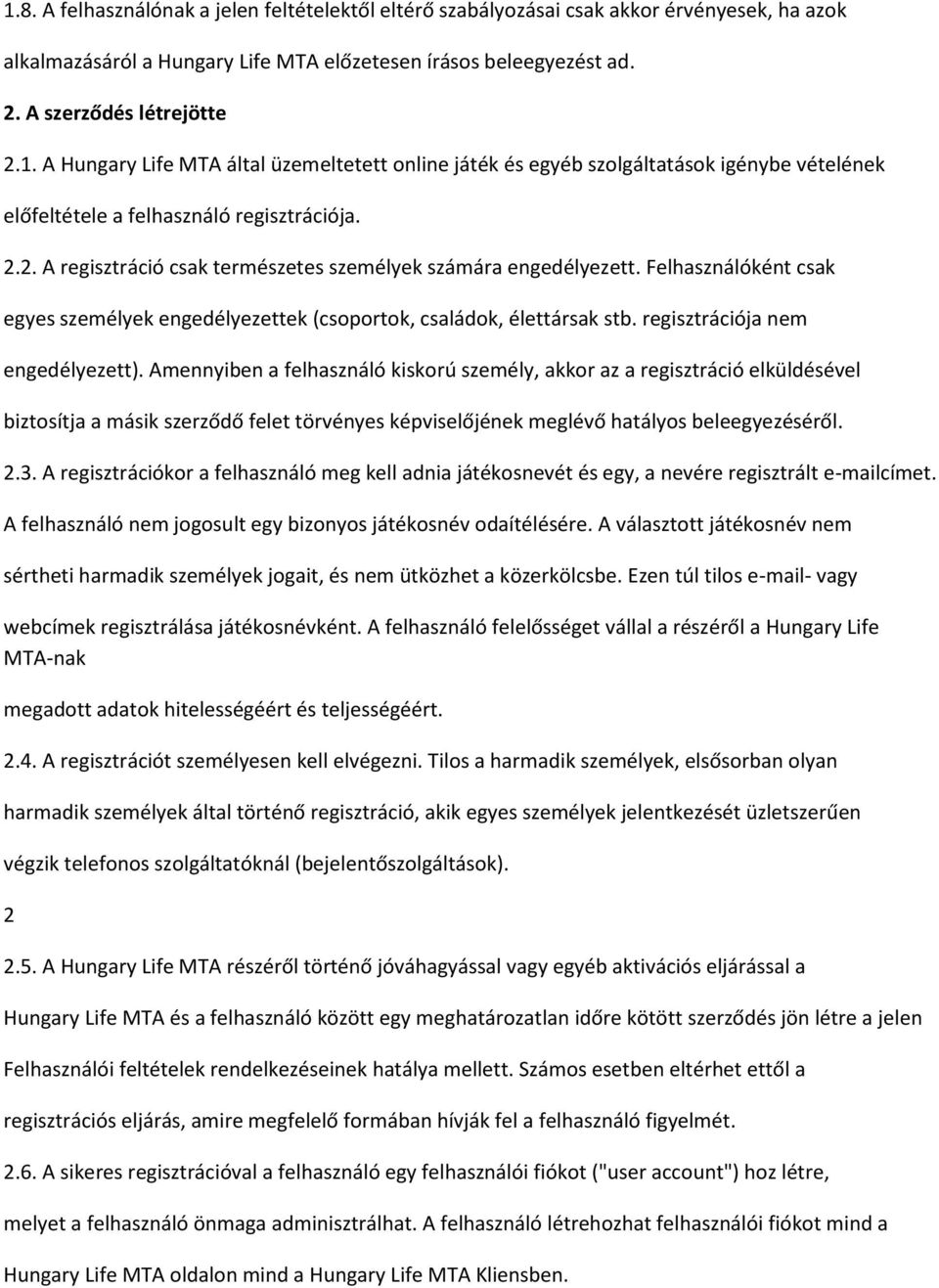 Amennyiben a felhasználó kiskorú személy, akkor az a regisztráció elküldésével biztosítja a másik szerződő felet törvényes képviselőjének meglévő hatályos beleegyezéséről. 2.3.