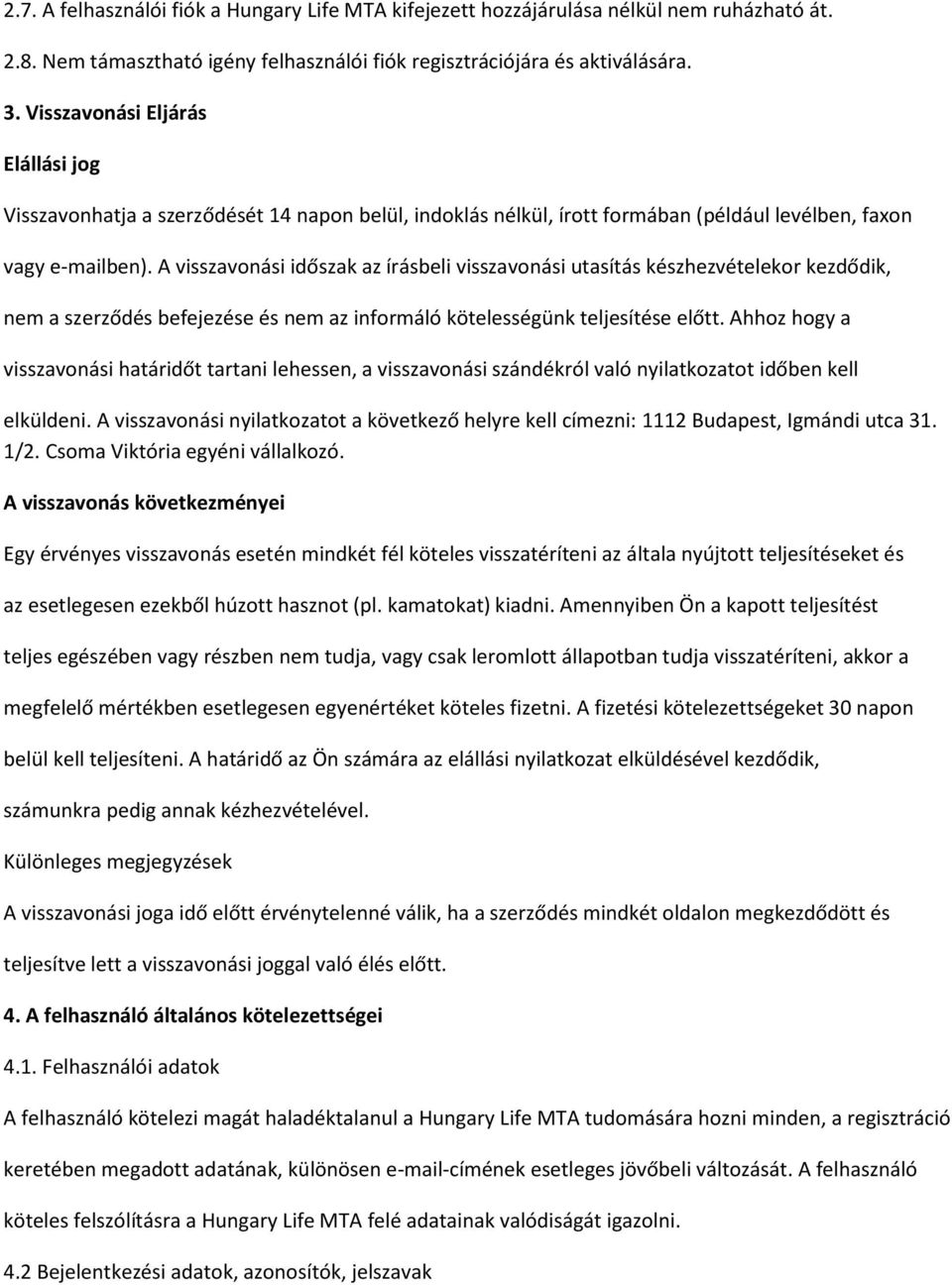 A visszavonási időszak az írásbeli visszavonási utasítás készhezvételekor kezdődik, nem a szerződés befejezése és nem az informáló kötelességünk teljesítése előtt.