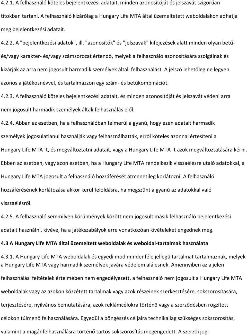 "azonosítók" és "jelszavak" kifejezések alatt minden olyan betű- és/vagy karakter- és/vagy számsorozat értendő, melyek a felhasználó azonosítására szolgálnak és kizárják az arra nem jogosult harmadik