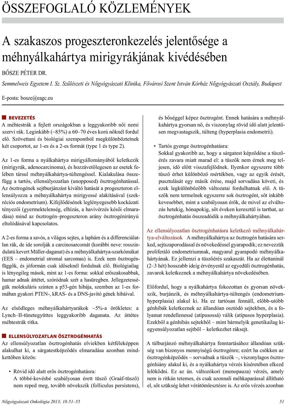 eu BEVEZETÉS A méhtestrák a fejlett országokban a leggyakoribb női nemi szervi rák. Leginkább (~85%) a 60 70 éves korú nőknél fordul elő.