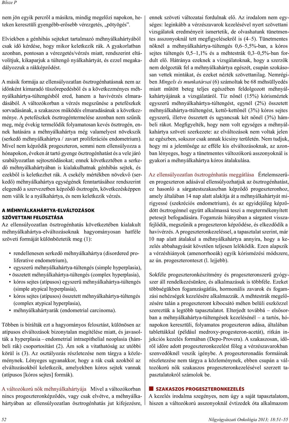 A gyakorlatban azonban, pontosan a vérezgetés/vérzés miatt, rendszerint eltávolítjuk, kikaparjuk a túltengő nyálkahártyát, és ezzel megakadályozzuk a rákképződést.