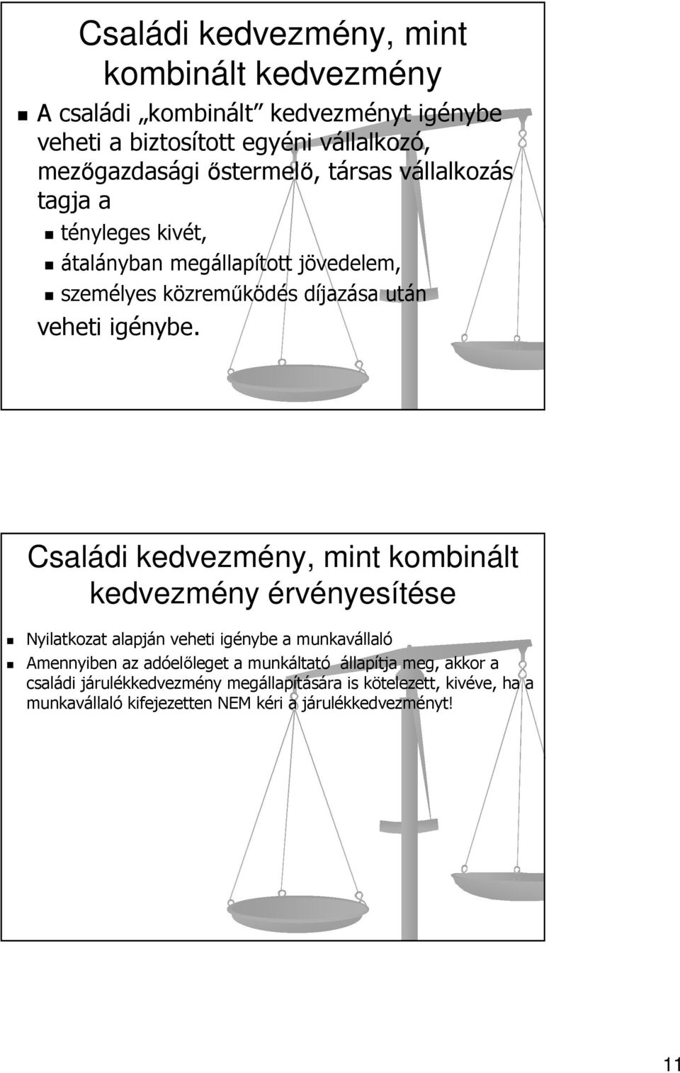 Családi kedvezmény, mint kombinált kedvezmény érvényesítése Nyilatkozat alapján veheti igénybe a munkavállaló Amennyiben az adóelőleget a