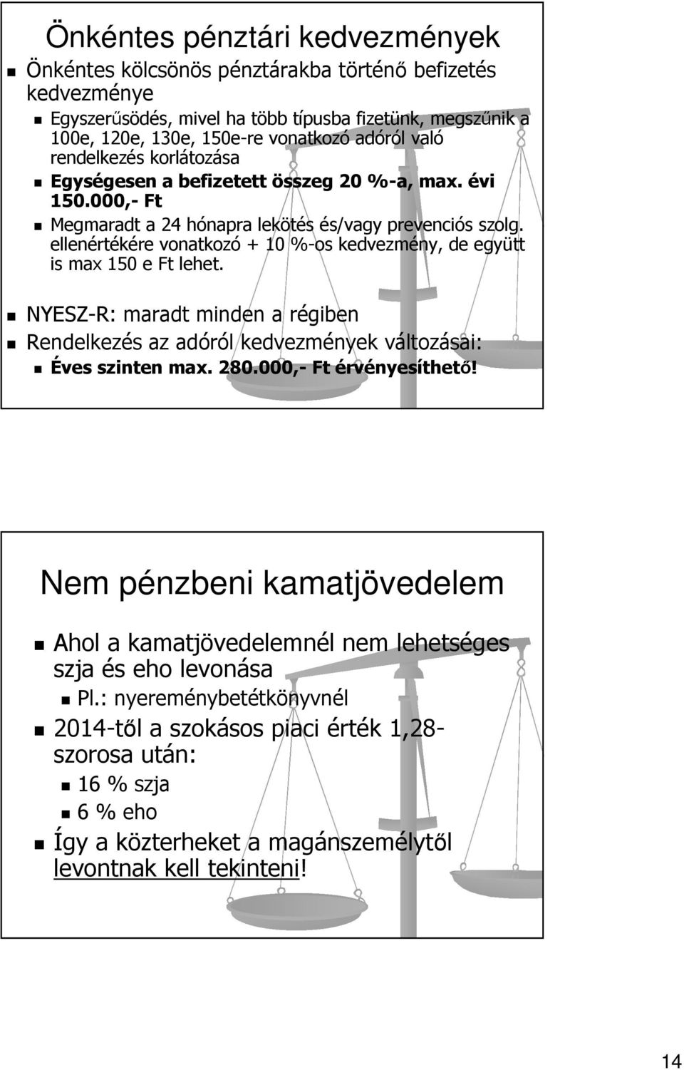 ellenértékére vonatkozó + 10 %-os kedvezmény, de együtt is max 150 e Ft lehet. NYESZ-R: maradt minden a régiben Rendelkezés az adóról kedvezmények változásai: Éves szinten max. 280.