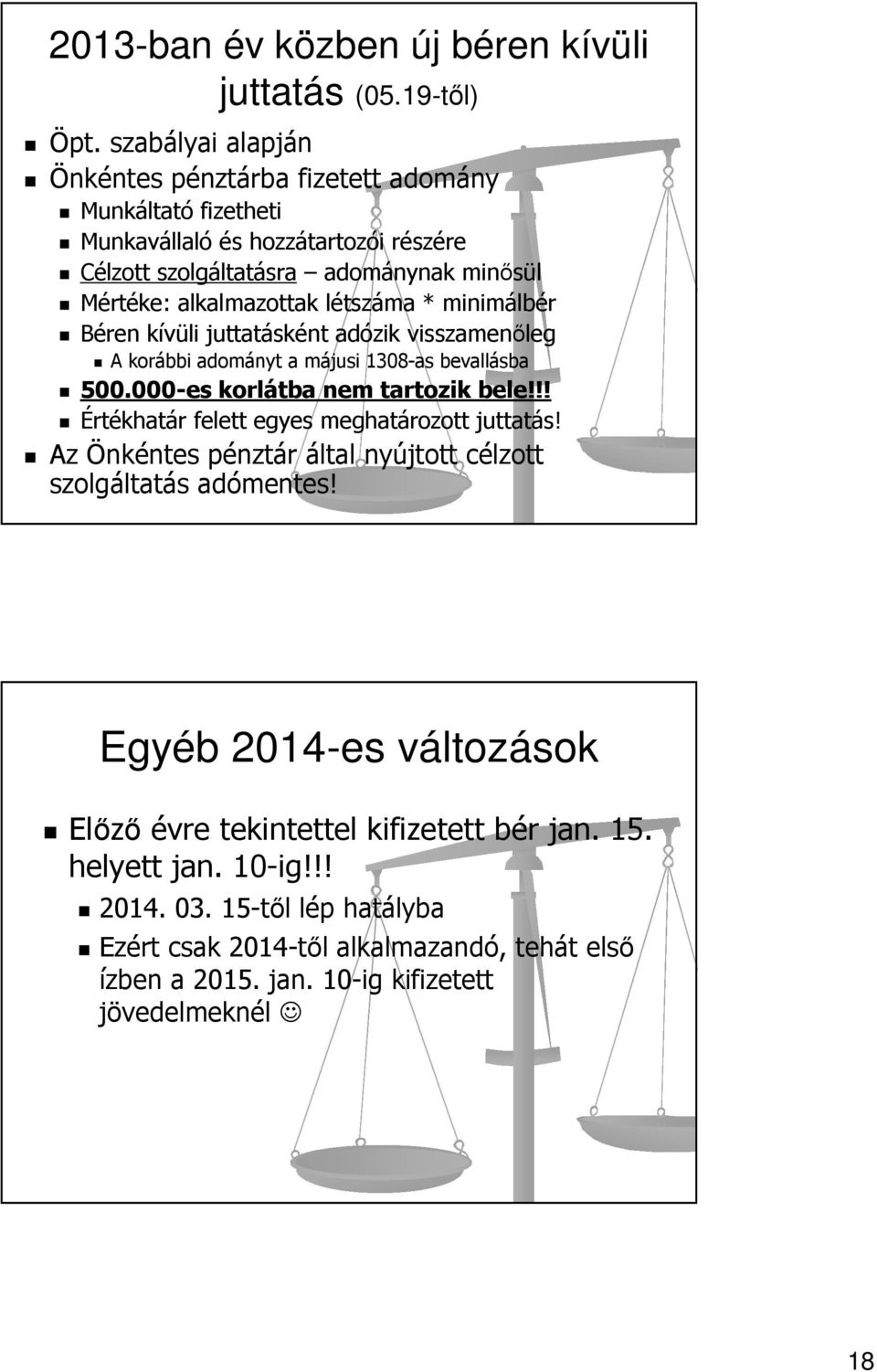 létszáma * minimálbér Béren kívüli juttatásként adózik visszamenőleg A korábbi adományt a májusi 1308-as bevallásba 500.000-es korlátba nem tartozik bele!