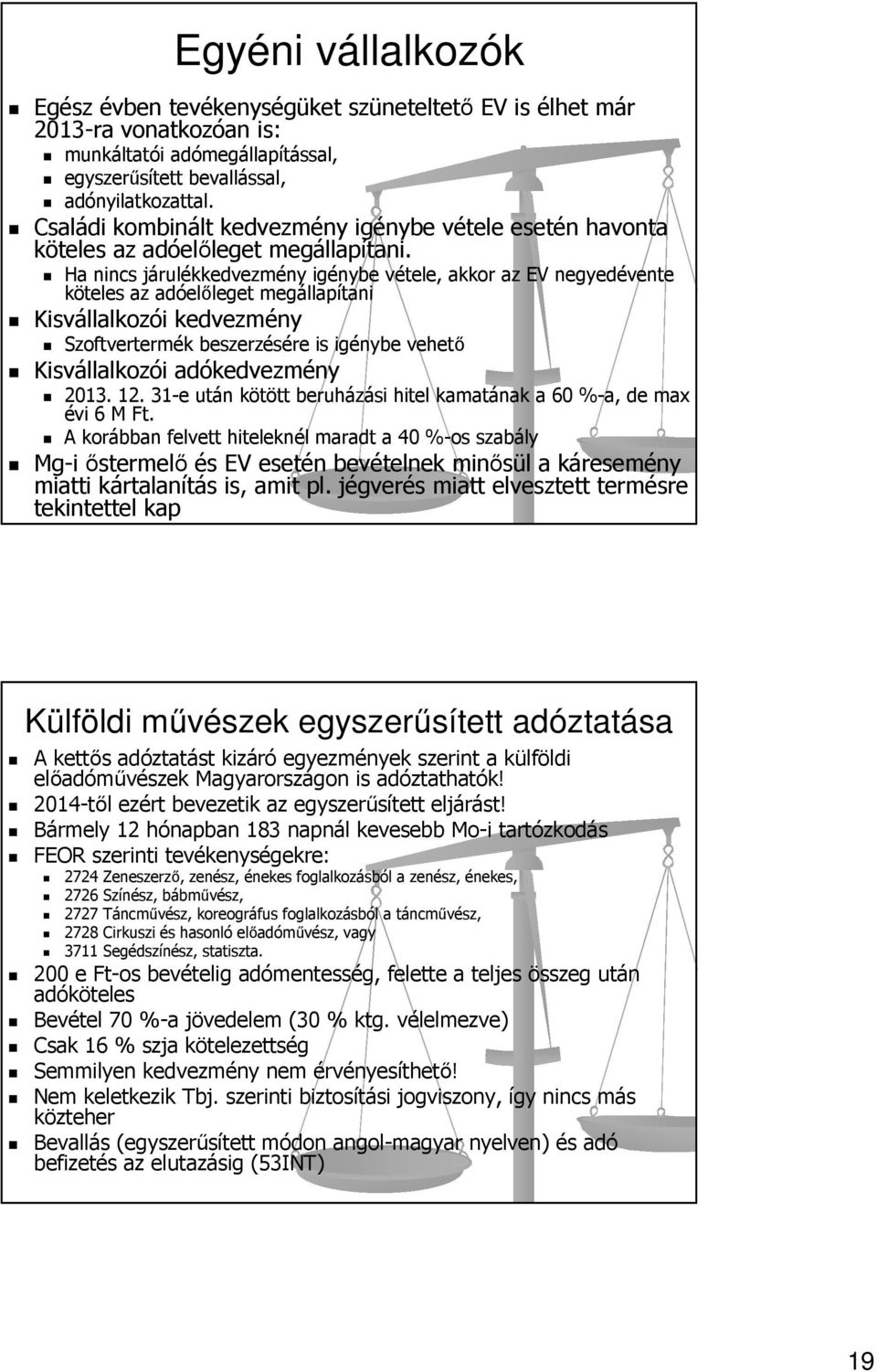 Ha nincs járulékkedvezmény igénybe vétele, akkor az EV negyedévente köteles az adóelőleget megállapítani Kisvállalkozói kedvezmény Szoftvertermék beszerzésére is igénybe vehető Kisvállalkozói