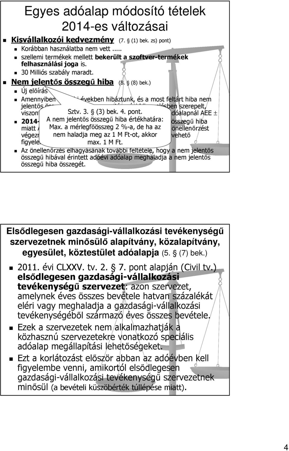 ) Új előírás Amennyiben korábbi években hibáztunk, és a most feltárt hiba nem jelentős összegű volt, akkor az a tárgyévi könyvelésben szerepelt, viszont önellenőrzés Sztv. volt 3.