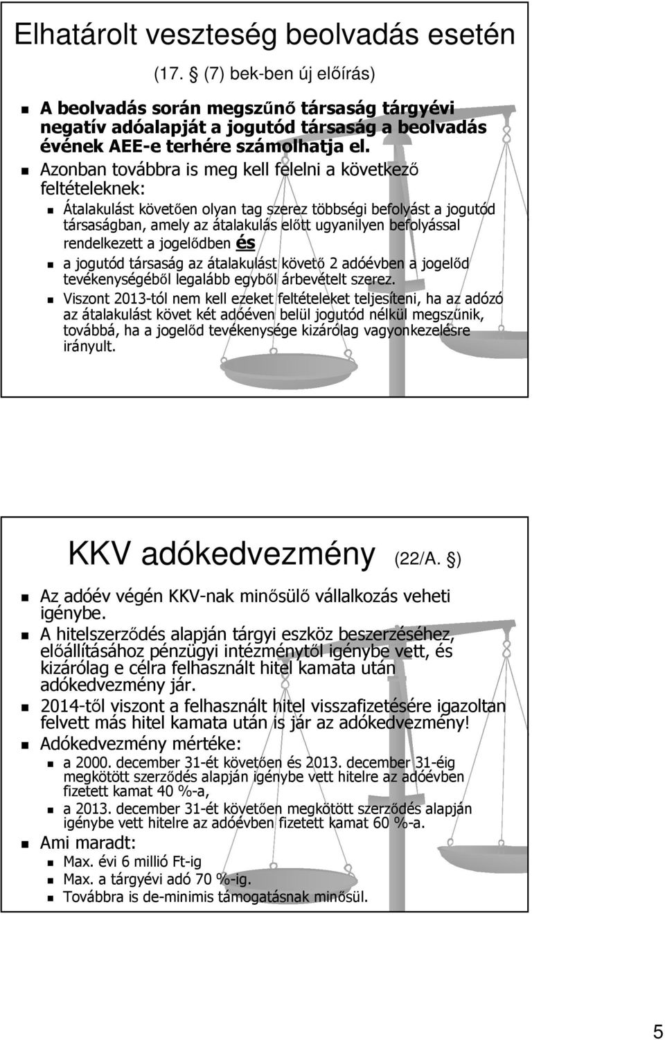 rendelkezett a jogelődben és a jogutód társaság az átalakulást követő 2 adóévben a jogelőd tevékenységéből legalább egyből árbevételt szerez.