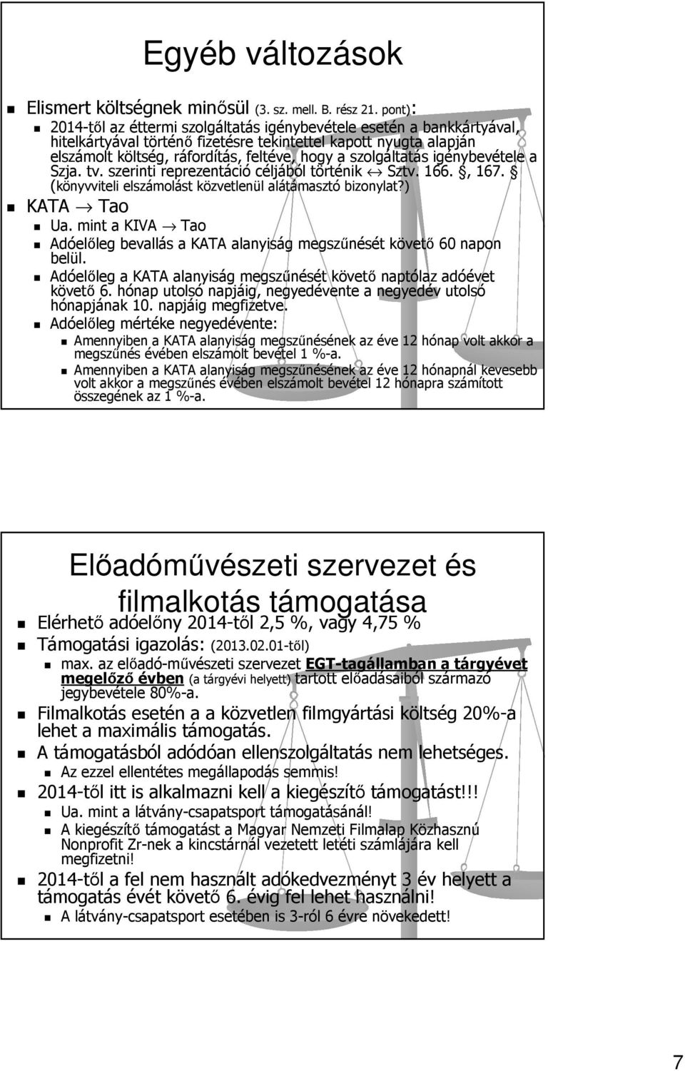 szolgáltatás igénybevétele a Szja. tv. szerinti reprezentáció céljából történik Sztv. 166., 167. (könyvviteli elszámolást közvetlenül alátámasztó bizonylat?) KATA Tao Ua.