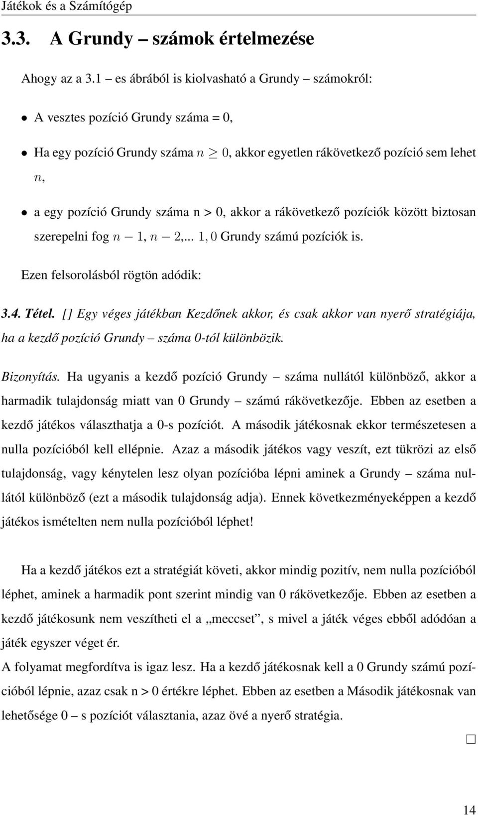 akkor a rákövetkező pozíciók között biztosan szerepelni fog n 1, n 2,... 1, 0 Grundy számú pozíciók is. Ezen felsorolásból rögtön adódik: 3.4. Tétel.