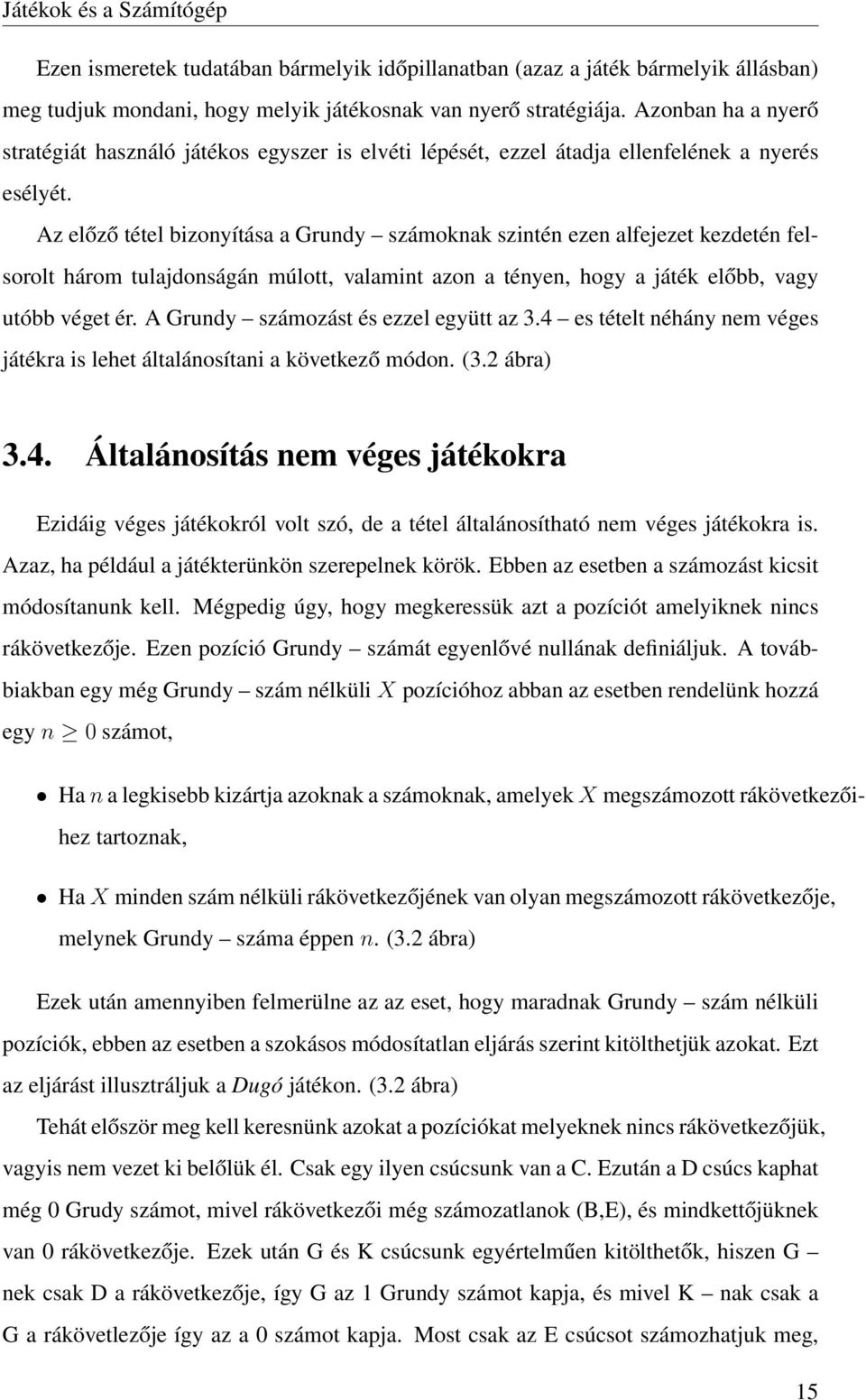 Az előző tétel bizonyítása a Grundy számoknak szintén ezen alfejezet kezdetén felsorolt három tulajdonságán múlott, valamint azon a tényen, hogy a játék előbb, vagy utóbb véget ér.