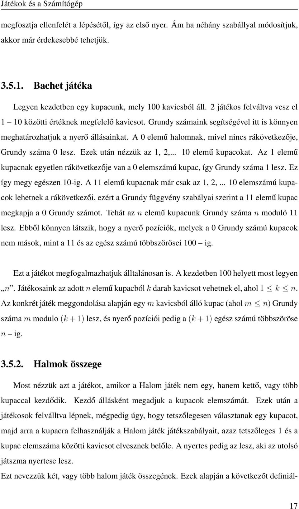 A 0 elemű halomnak, mivel nincs rákövetkezője, Grundy száma 0 lesz. Ezek után nézzük az 1, 2,... 10 elemű kupacokat.