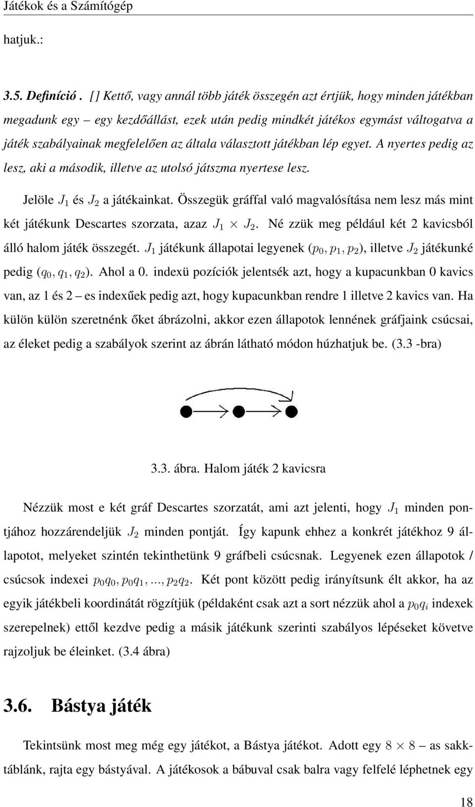 választott játékban lép egyet. A nyertes pedig az lesz, aki a második, illetve az utolsó játszma nyertese lesz. Jelöle J 1 és J 2 a játékainkat.