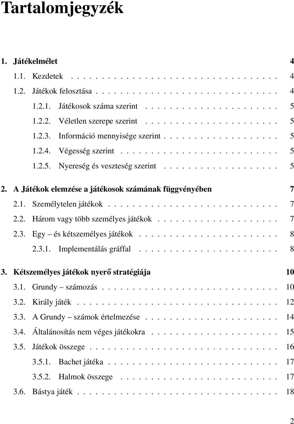 A Játékok elemzése a játékosok számának függvényében 7 2.1. Személytelen játékok............................ 7 2.2. Három vagy több személyes játékok.................... 7 2.3.