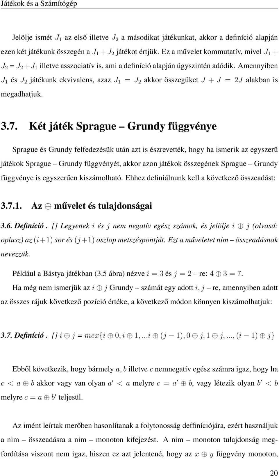 Amennyiben J 1 és J 2 játékunk ekvivalens, azaz J 1 = J 2 akkor összegüket J + J = 2J alakban is megadhatjuk. 3.7.