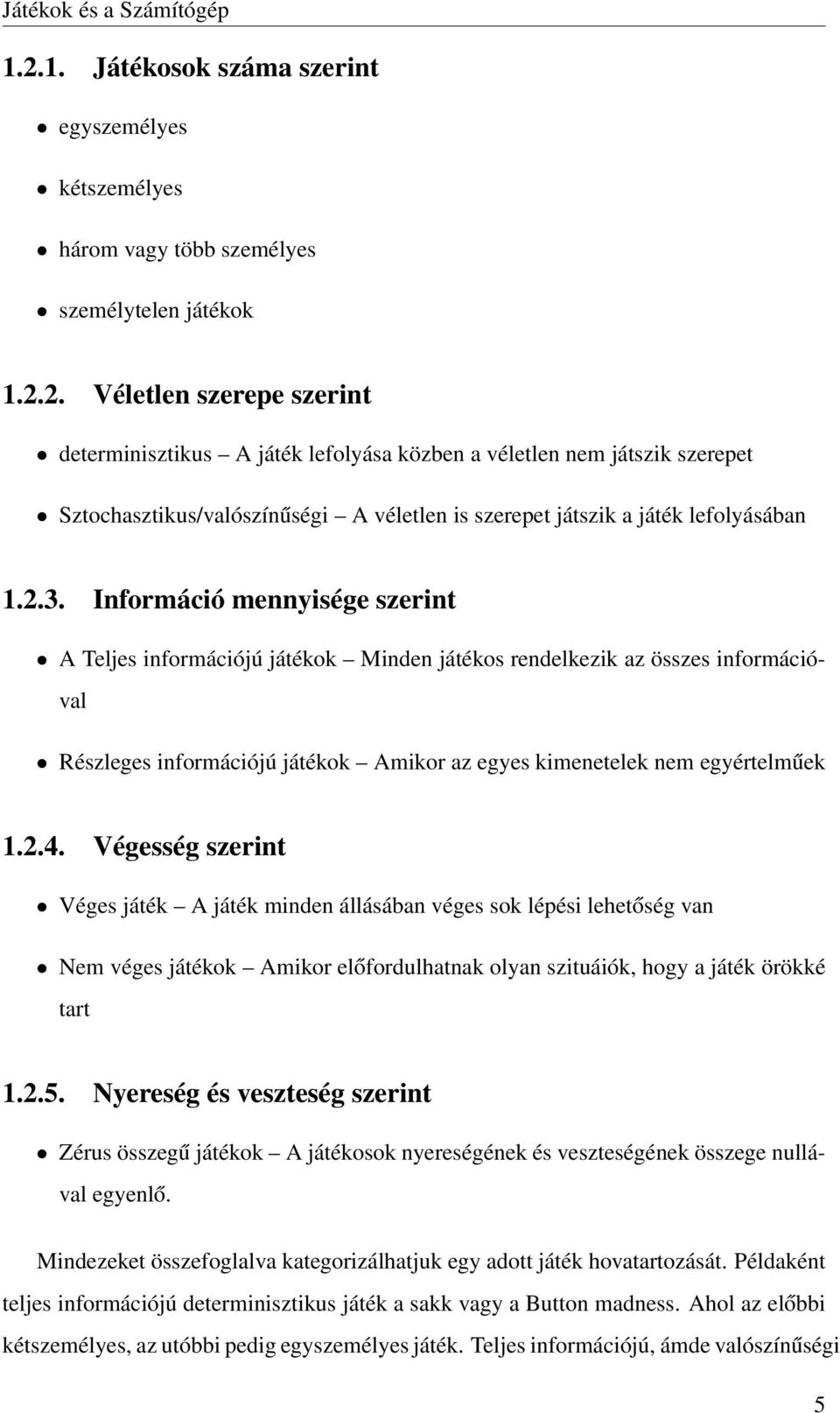 Végesség szerint Véges játék A játék minden állásában véges sok lépési lehetőség van Nem véges játékok Amikor előfordulhatnak olyan szituáiók, hogy a játék örökké tart 1.2.5.