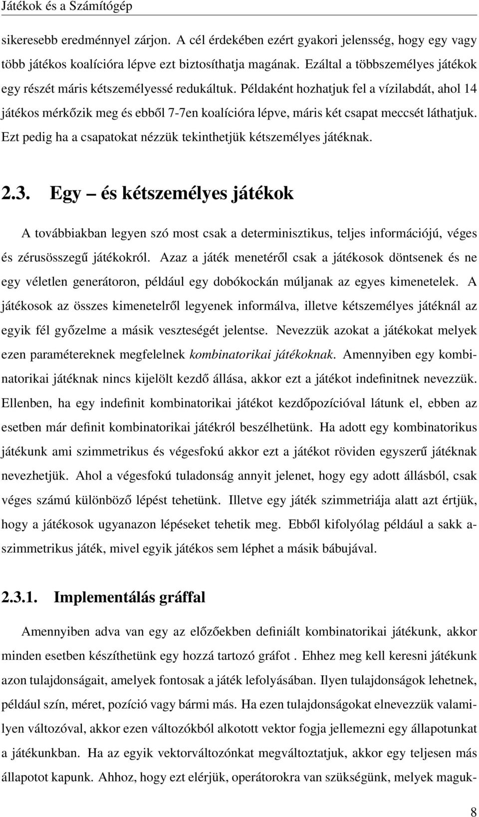 Példaként hozhatjuk fel a vízilabdát, ahol 14 játékos mérkőzik meg és ebből 7-7en koalícióra lépve, máris két csapat meccsét láthatjuk.