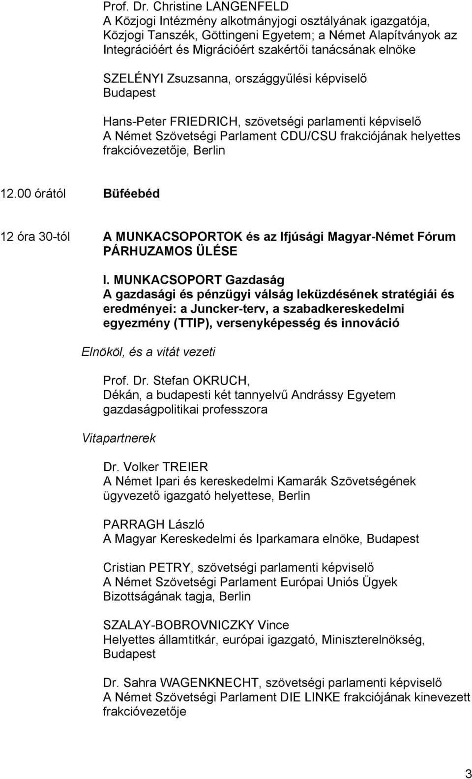 SZELÉNYI Zsuzsanna, országgyűlési képviselő Budapest Hans-Peter FRIEDRICH, szövetségi parlamenti képviselő A Német Szövetségi Parlament CDU/CSU frakciójának helyettes frakcióvezetője, Berlin 12.
