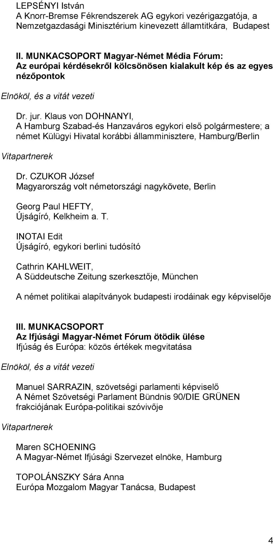 Klaus von DOHNANYI, A Hamburg Szabad-és Hanzaváros egykori első polgármestere; a német Külügyi Hivatal korábbi államminisztere, Hamburg/Berlin Dr.