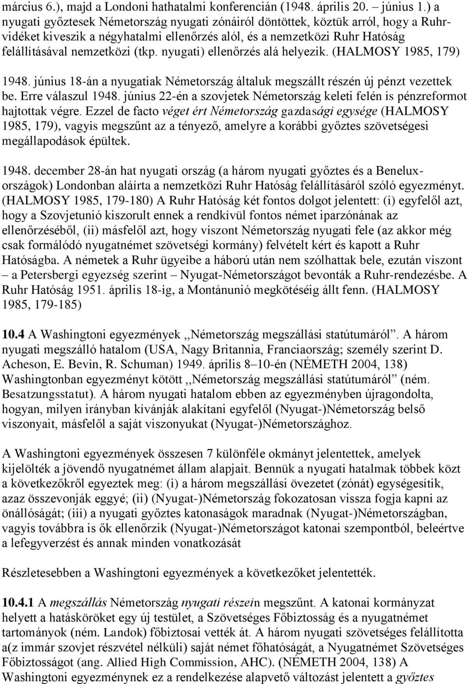 nyugati) ellenőrzés alá helyezik. (HALMOSY 1985, 179) 1948. június 18-án a nyugatiak Németország általuk megszállt részén új pénzt vezettek be. Erre válaszul 1948.