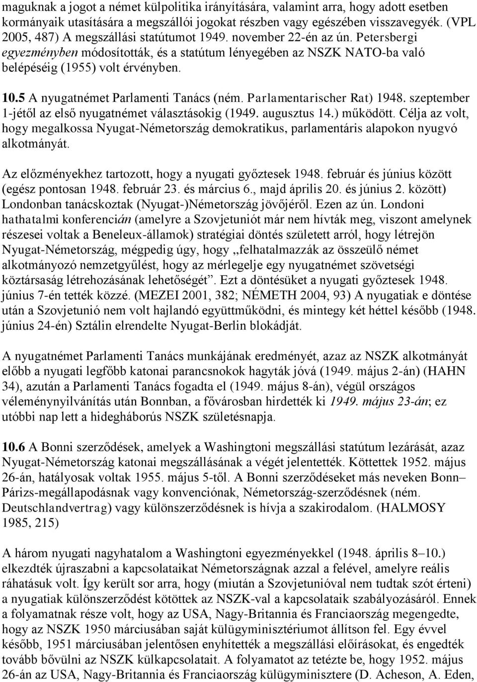 5 A nyugatnémet Parlamenti Tanács (ném. Parlamentarischer Rat) 1948. szeptember 1-jétől az első nyugatnémet választásokig (1949. augusztus 14.) működött.