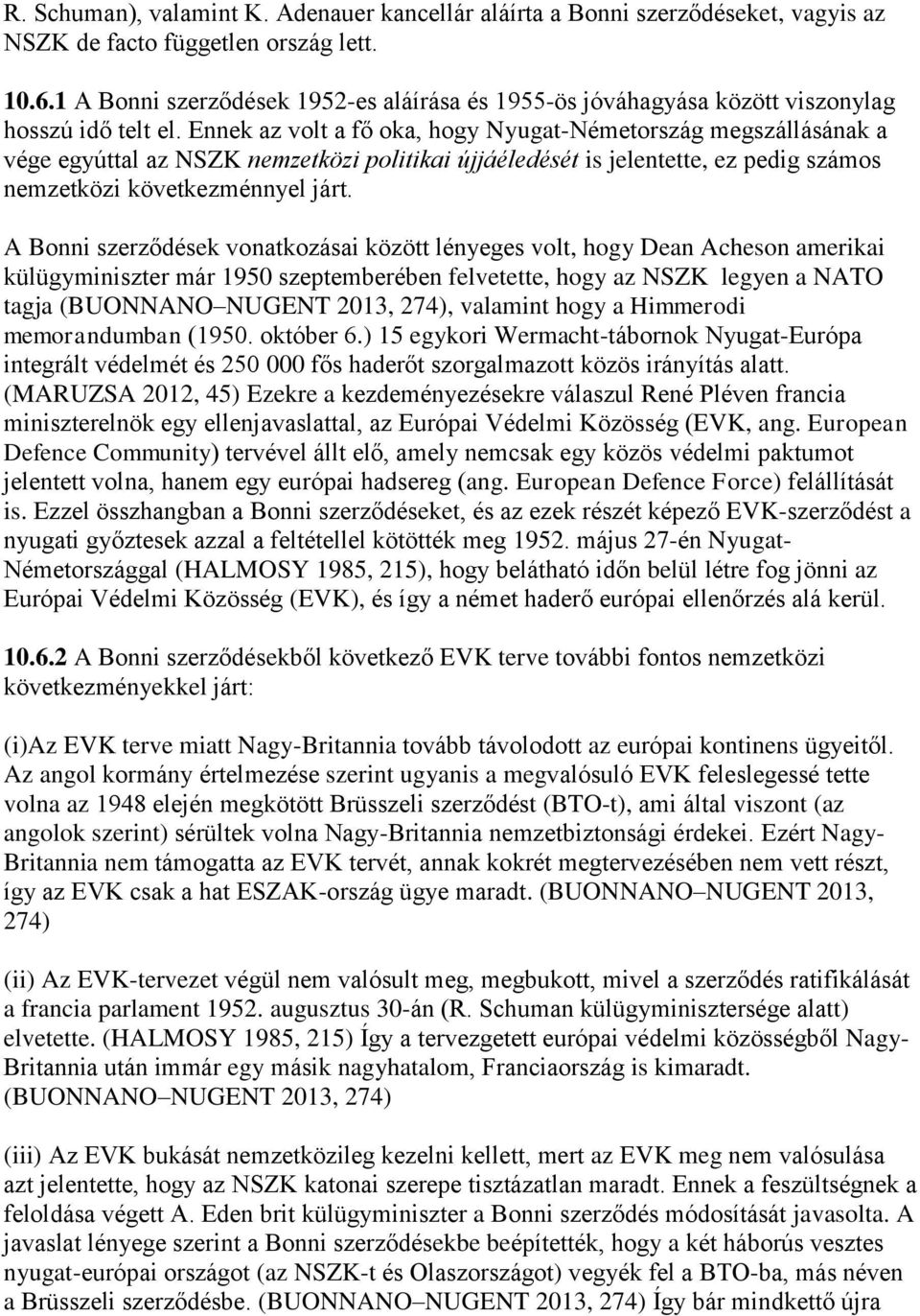 Ennek az volt a fő oka, hogy Nyugat-Németország megszállásának a vége egyúttal az NSZK nemzetközi politikai újjáéledését is jelentette, ez pedig számos nemzetközi következménnyel járt.