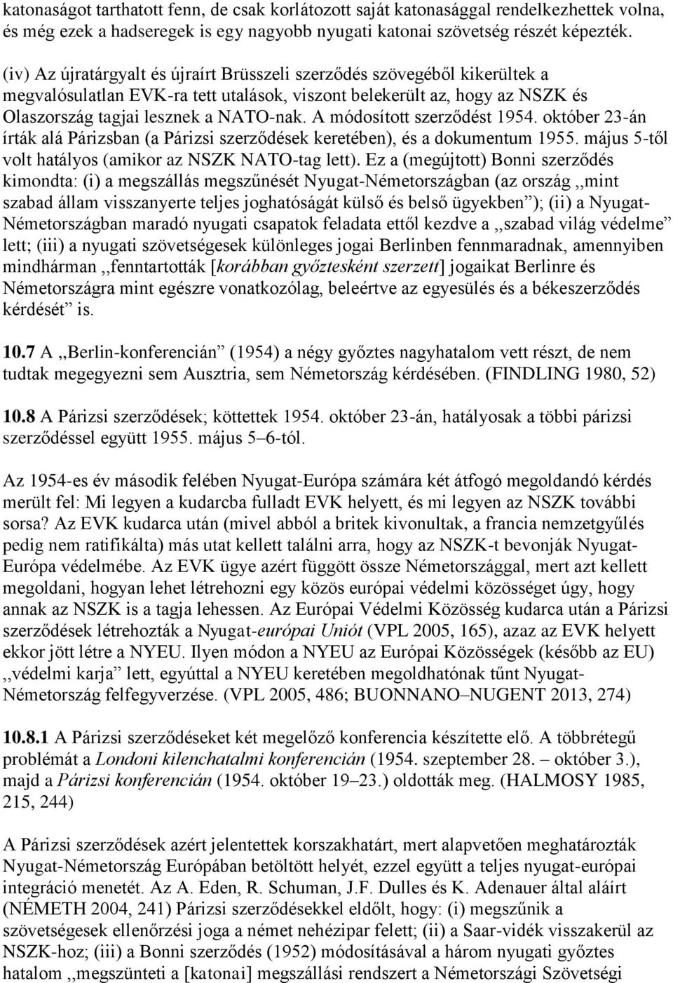 A módosított szerződést 1954. október 23-án írták alá Párizsban (a Párizsi szerződések keretében), és a dokumentum 1955. május 5-től volt hatályos (amikor az NSZK NATO-tag lett).