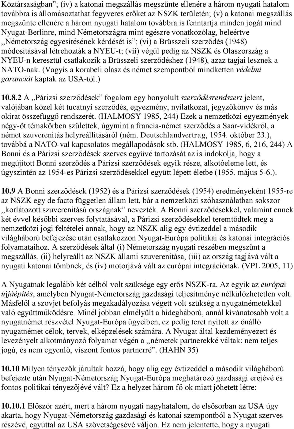 szerződés (1948) módosításával létrehozták a NYEU-t; (vii) végül pedig az NSZK és Olaszország a NYEU-n keresztül csatlakozik a Brüsszeli szerződéshez (1948), azaz tagjai lesznek a NATO-nak.