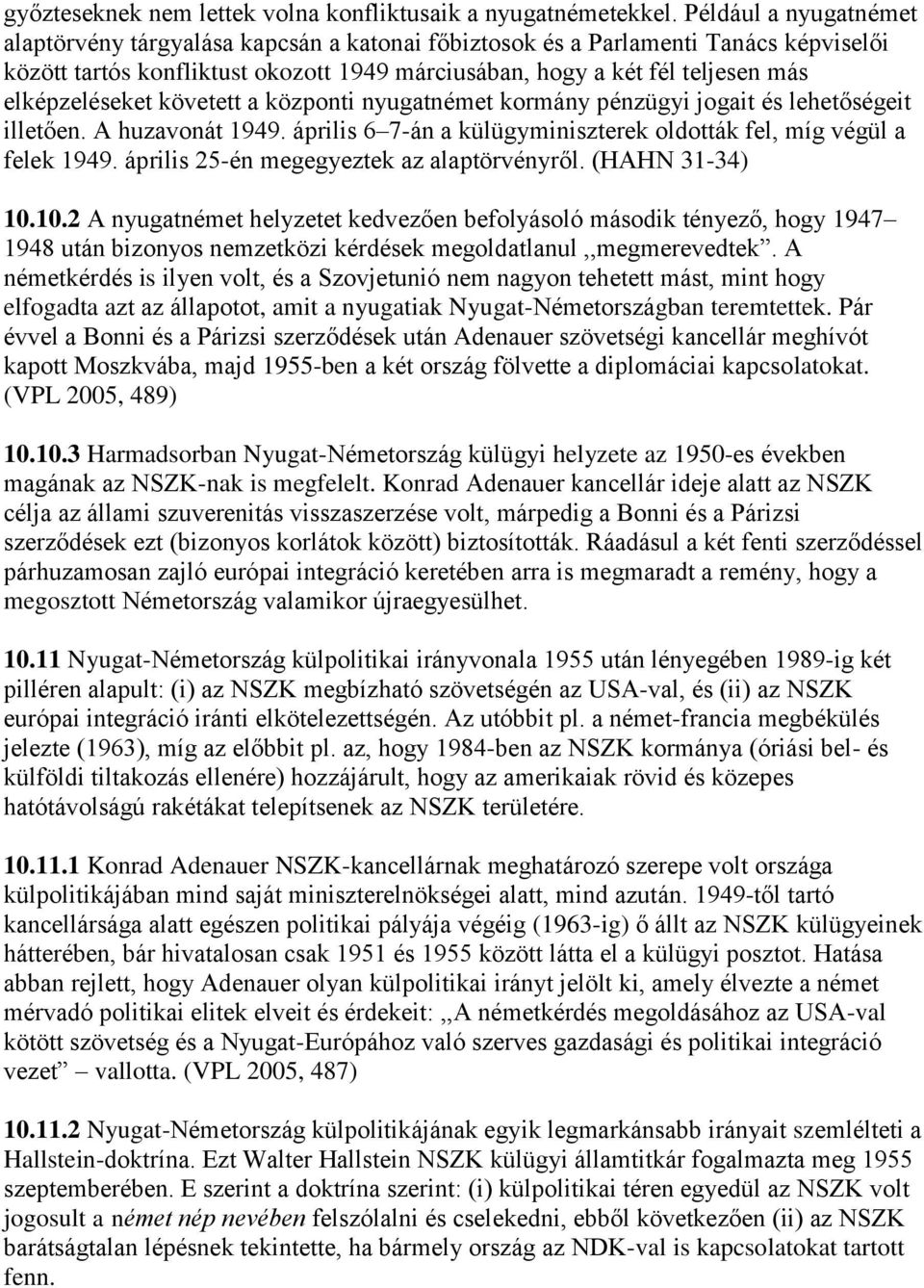 elképzeléseket követett a központi nyugatnémet kormány pénzügyi jogait és lehetőségeit illetően. A huzavonát 1949. április 6 7-án a külügyminiszterek oldották fel, míg végül a felek 1949.