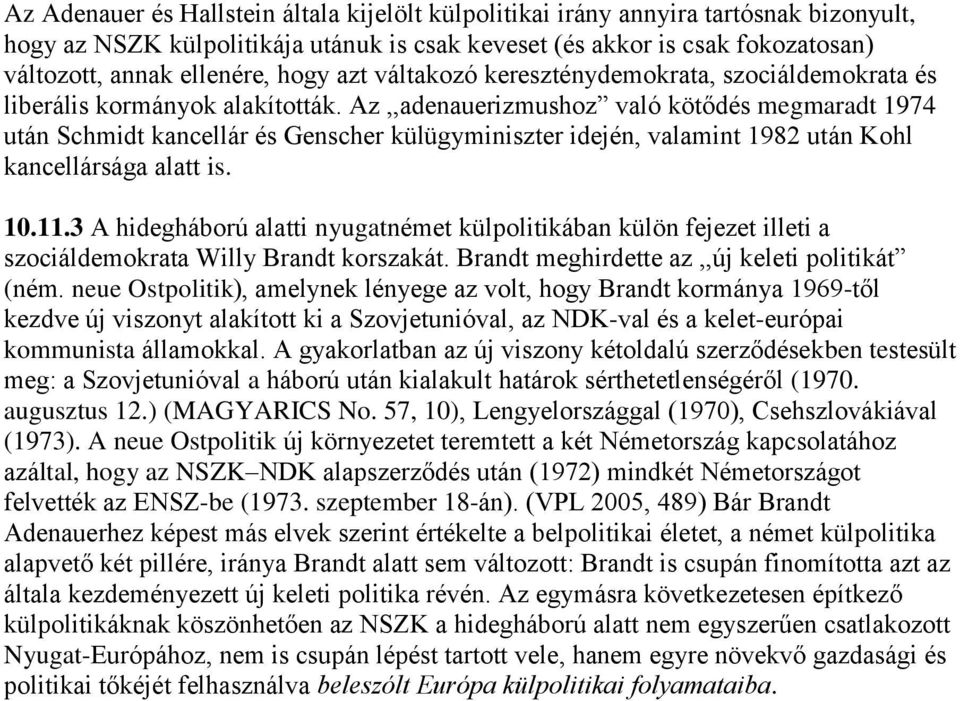 Az,,adenauerizmushoz való kötődés megmaradt 1974 után Schmidt kancellár és Genscher külügyminiszter idején, valamint 1982 után Kohl kancellársága alatt is. 10.11.