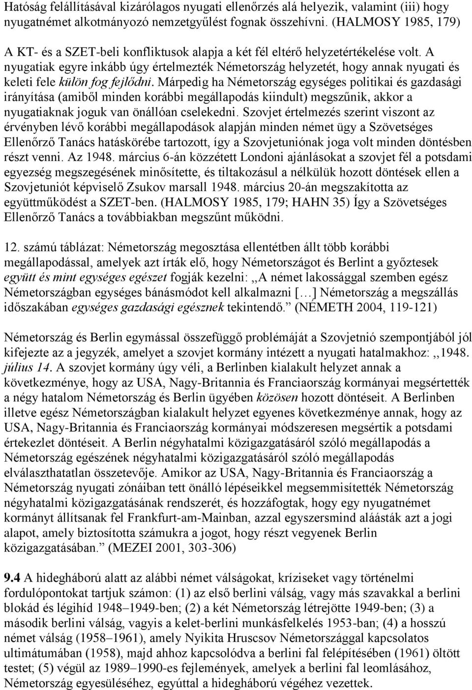 A nyugatiak egyre inkább úgy értelmezték Németország helyzetét, hogy annak nyugati és keleti fele külön fog fejlődni.