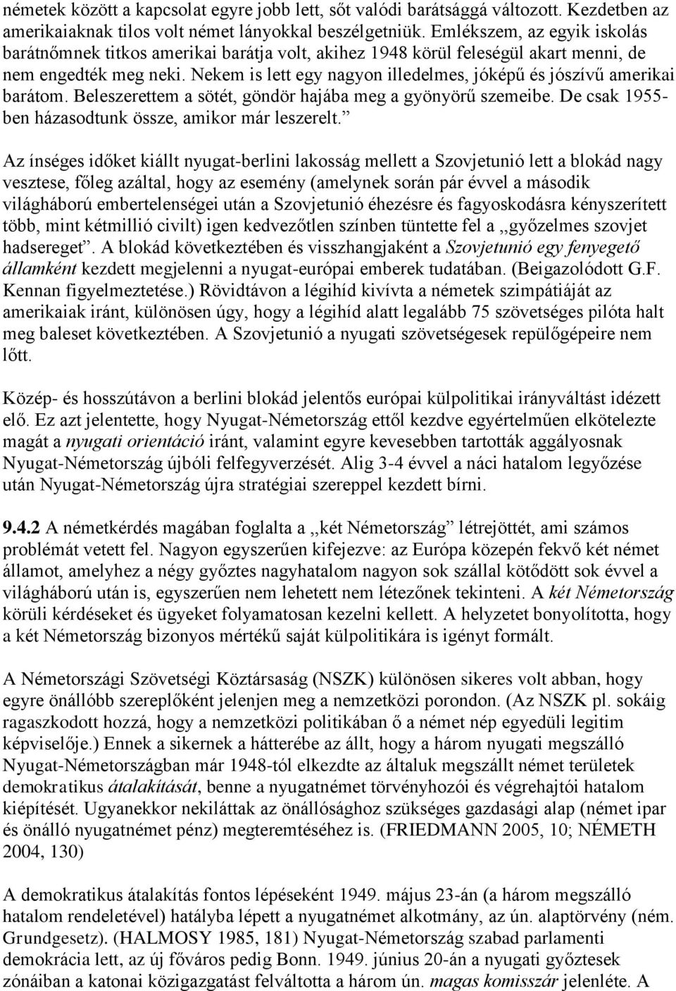 Nekem is lett egy nagyon illedelmes, jóképű és jószívű amerikai barátom. Beleszerettem a sötét, göndör hajába meg a gyönyörű szemeibe. De csak 1955- ben házasodtunk össze, amikor már leszerelt.