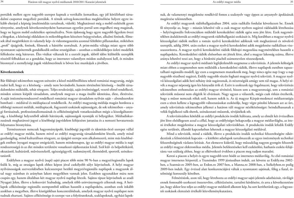 Meghatározó még a mobil eszközök gyors térnyerése, amelynek következményeként hamarosan egyetlen portál sem engedheti meg magának, hogy ne legyen mobil eszközökre optimalizálva.