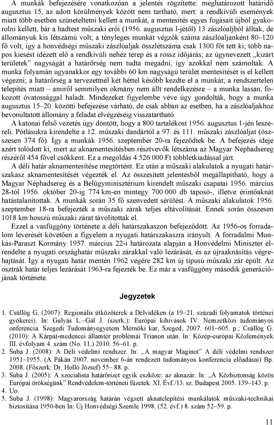 augusztus l-jétıl) 13 zászlóaljból álltak, de állományuk kis létszámú volt; a tényleges munkát végzık száma zászlóaljanként 80 120 fı volt, így a honvédségi mőszaki zászlóaljak összlétszáma csak 1300