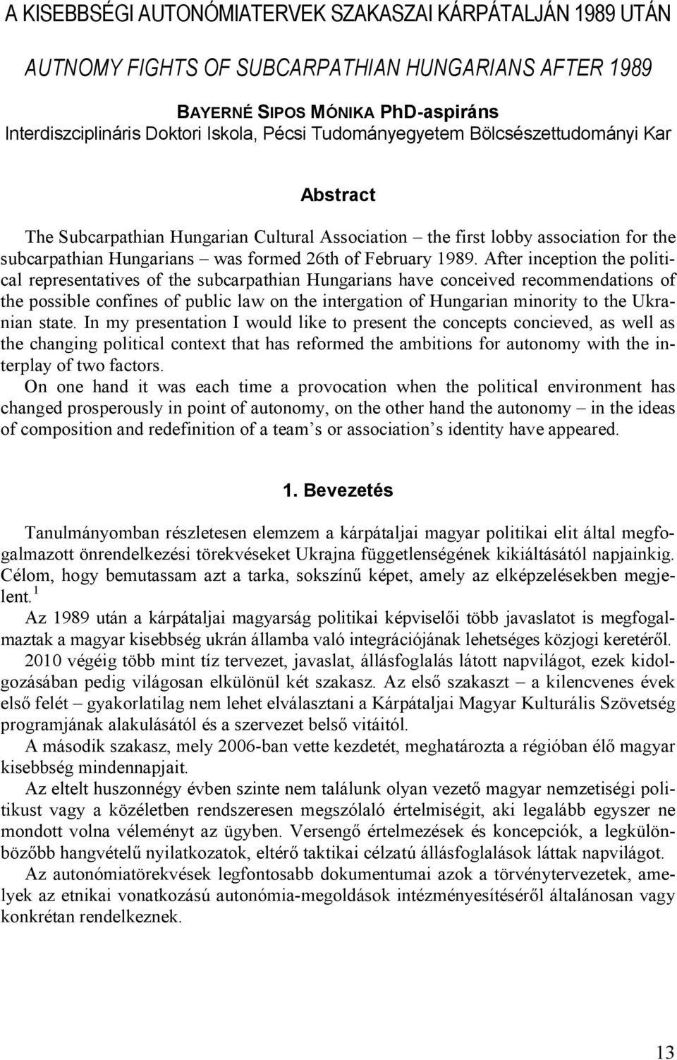 After inception the political representatives of the subcarpathian Hungarians have conceived recommendations of the possible confines of public law on the intergation of Hungarian minority to the