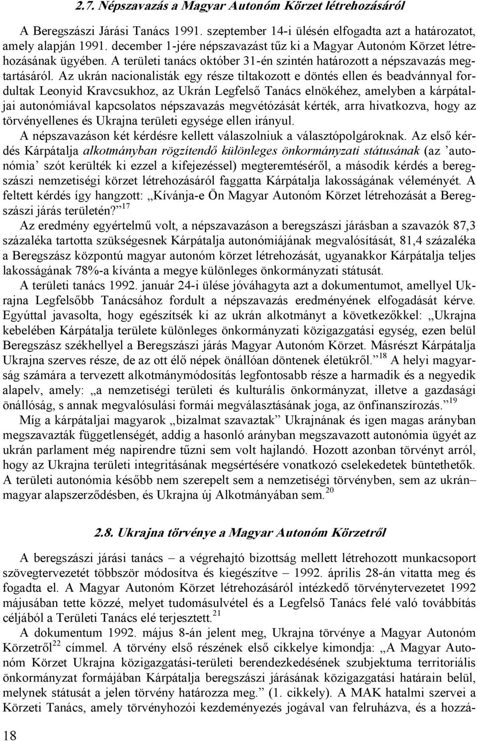 Az ukrán nacionalisták egy része tiltakozott e döntés ellen és beadvánnyal fordultak Leonyid Kravcsukhoz, az Ukrán Legfelsı Tanács elnökéhez, amelyben a kárpátaljai autonómiával kapcsolatos