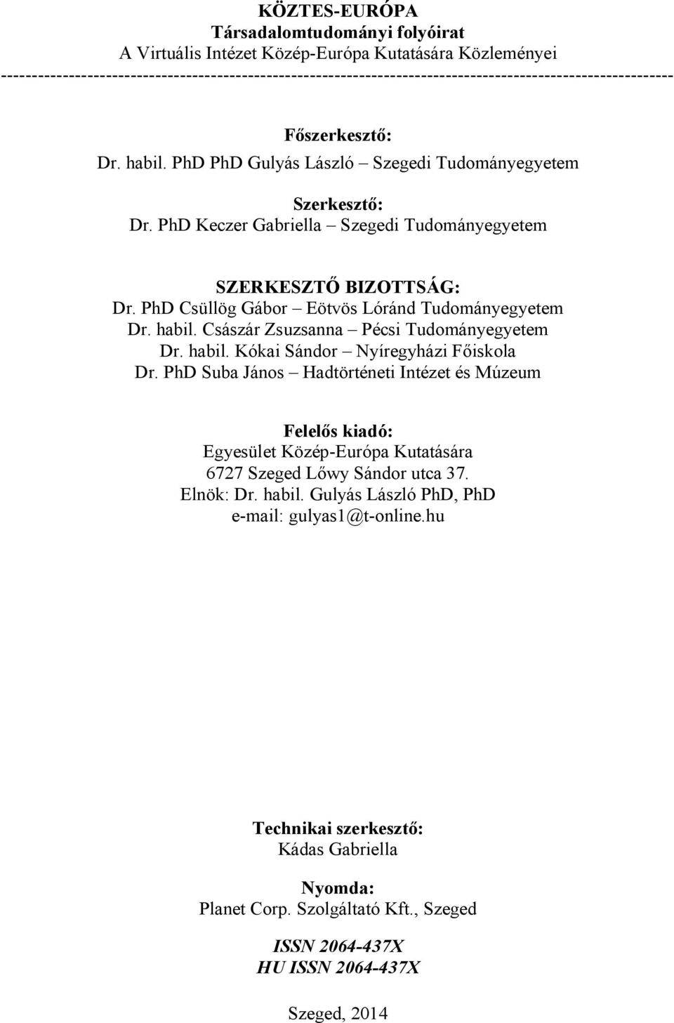 PhD Keczer Gabriella Szegedi Tudományegyetem SZERKESZTİ BIZOTTSÁG: Dr. PhD Csüllög Gábor Eötvös Lóránd Tudományegyetem Dr. habil. Császár Zsuzsanna Pécsi Tudományegyetem Dr. habil. Kókai Sándor Nyíregyházi Fıiskola Dr.