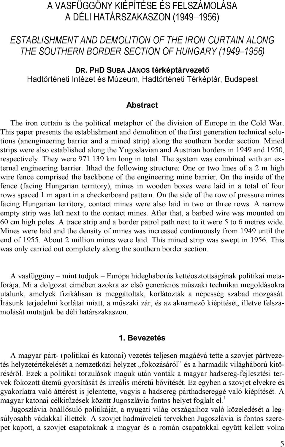 This paper presents the establishment and demolition of the first generation technical solutions (anengineering barrier and a mined strip) along the southern border section.