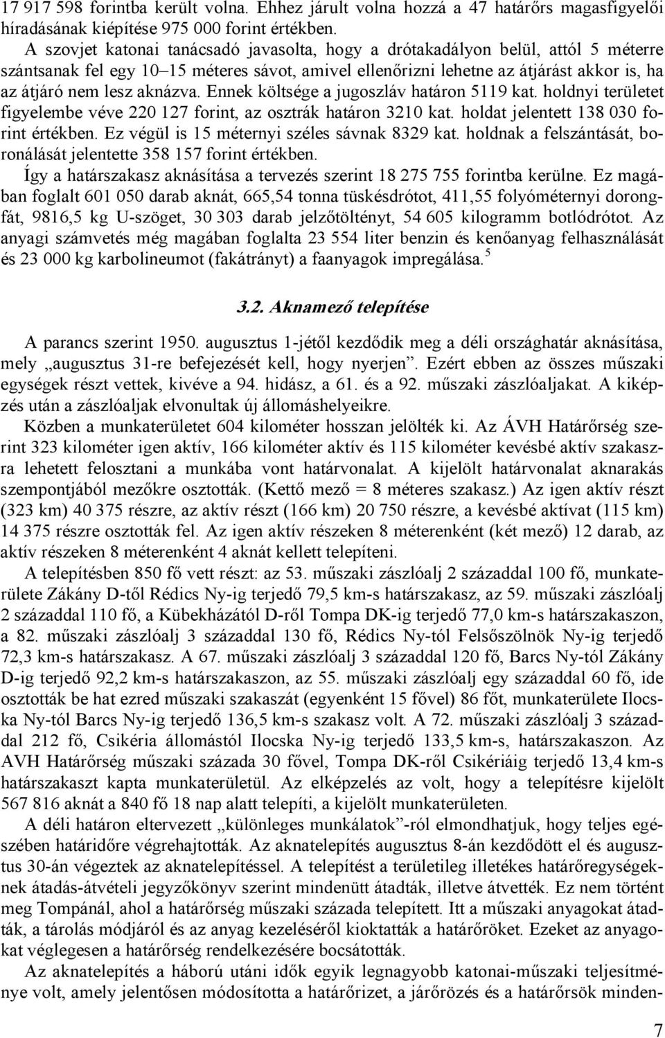 aknázva. Ennek költsége a jugoszláv határon 5119 kat. holdnyi területet figyelembe véve 220 127 forint, az osztrák határon 3210 kat. holdat jelentett 138 030 forint értékben.