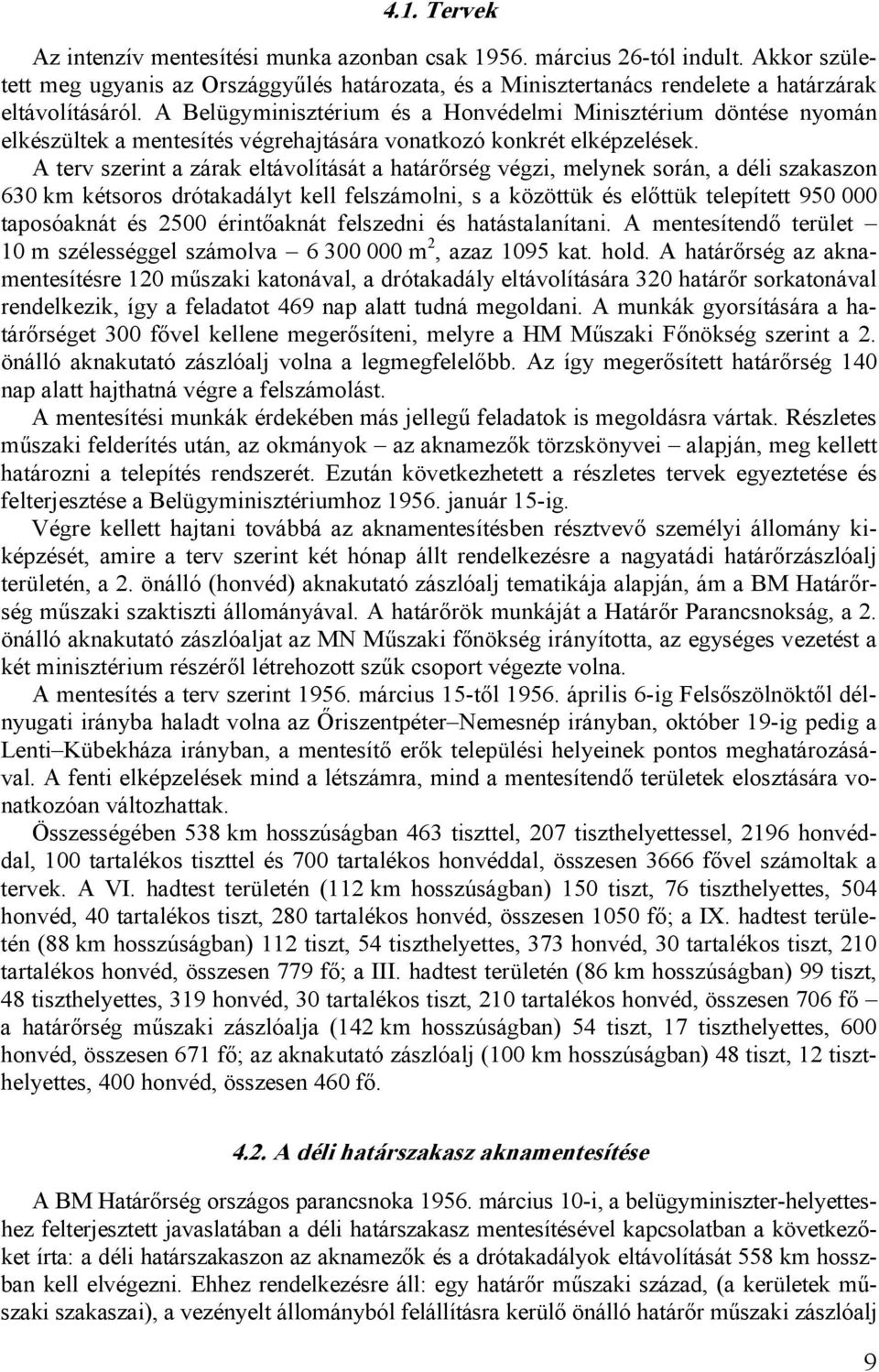 A terv szerint a zárak eltávolítását a határırség végzi, melynek során, a déli szakaszon 630 km kétsoros drótakadályt kell felszámolni, s a közöttük és elıttük telepített 950 000 taposóaknát és 2500