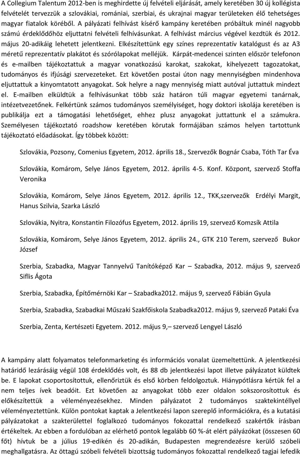 A felhívást március végével kezdtük és 2012. május 20-adikáig lehetett jelentkezni. Elkészítettünk egy színes reprezentatív katalógust és az A3 méretű reprezentatív plakátot és szórólapokat melléjük.