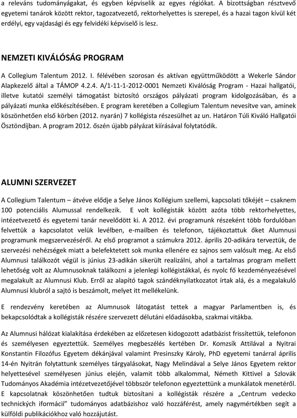 NEMZETI KIVÁLÓSÁG PROGRAM A Collegium Talentum 2012. I. félévében szorosan és aktívan együttműködött a Wekerle Sándor Alapkezelő által a TÁMOP 4.