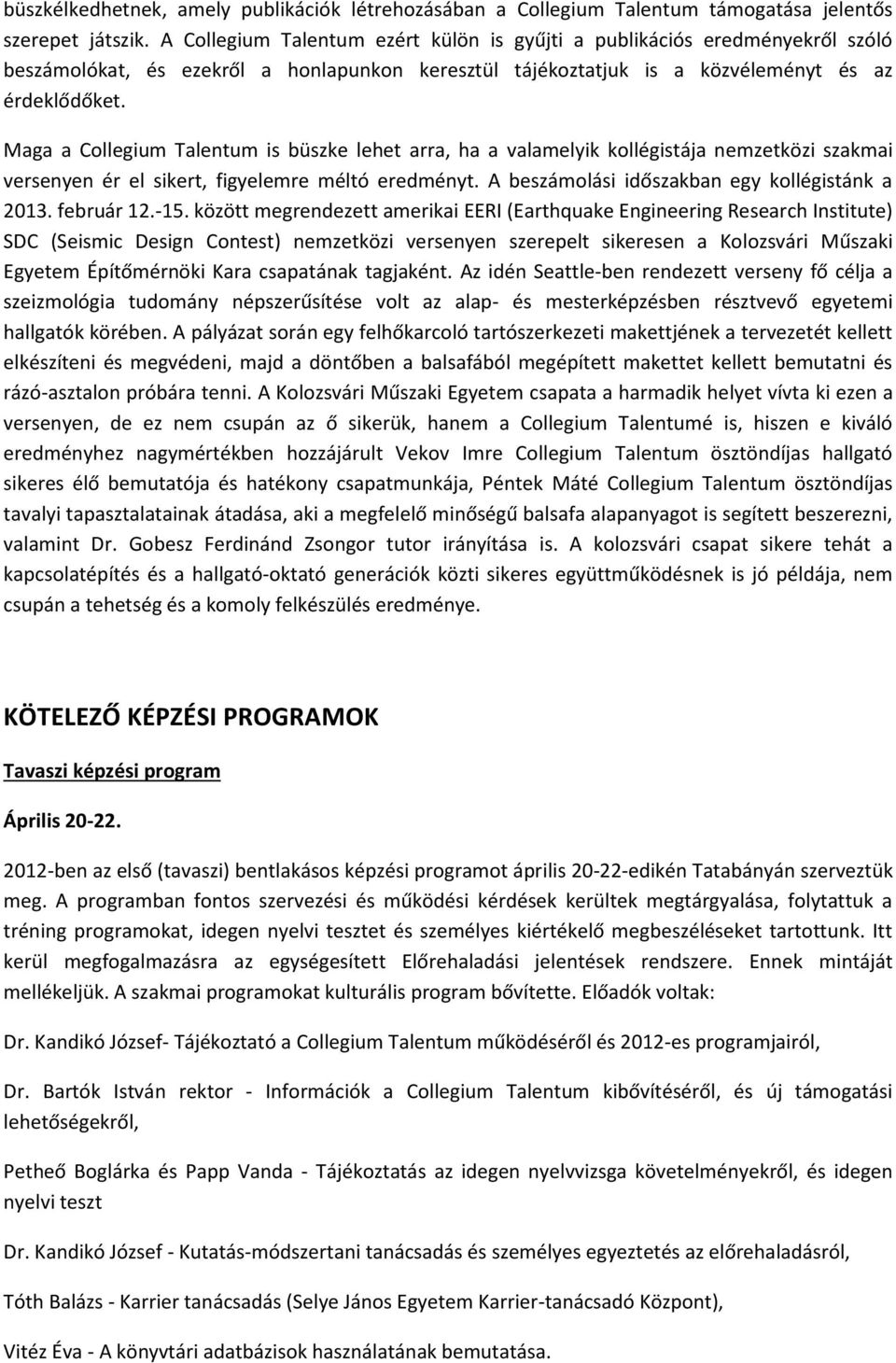 Maga a Collegium Talentum is büszke lehet arra, ha a valamelyik kollégistája nemzetközi szakmai versenyen ér el sikert, figyelemre méltó eredményt. A beszámolási időszakban egy kollégistánk a 2013.