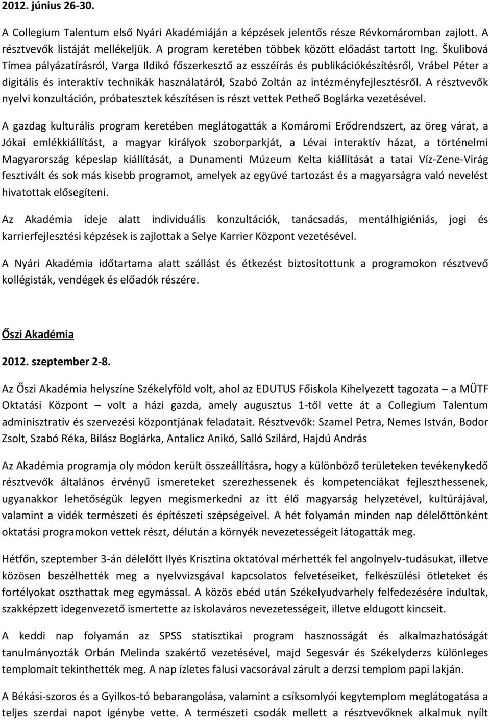 Škulibová Tímea pályázatírásról, Varga Ildikó főszerkesztő az esszéírás és publikációkészítésről, Vrábel Péter a digitális és interaktív technikák használatáról, Szabó Zoltán az