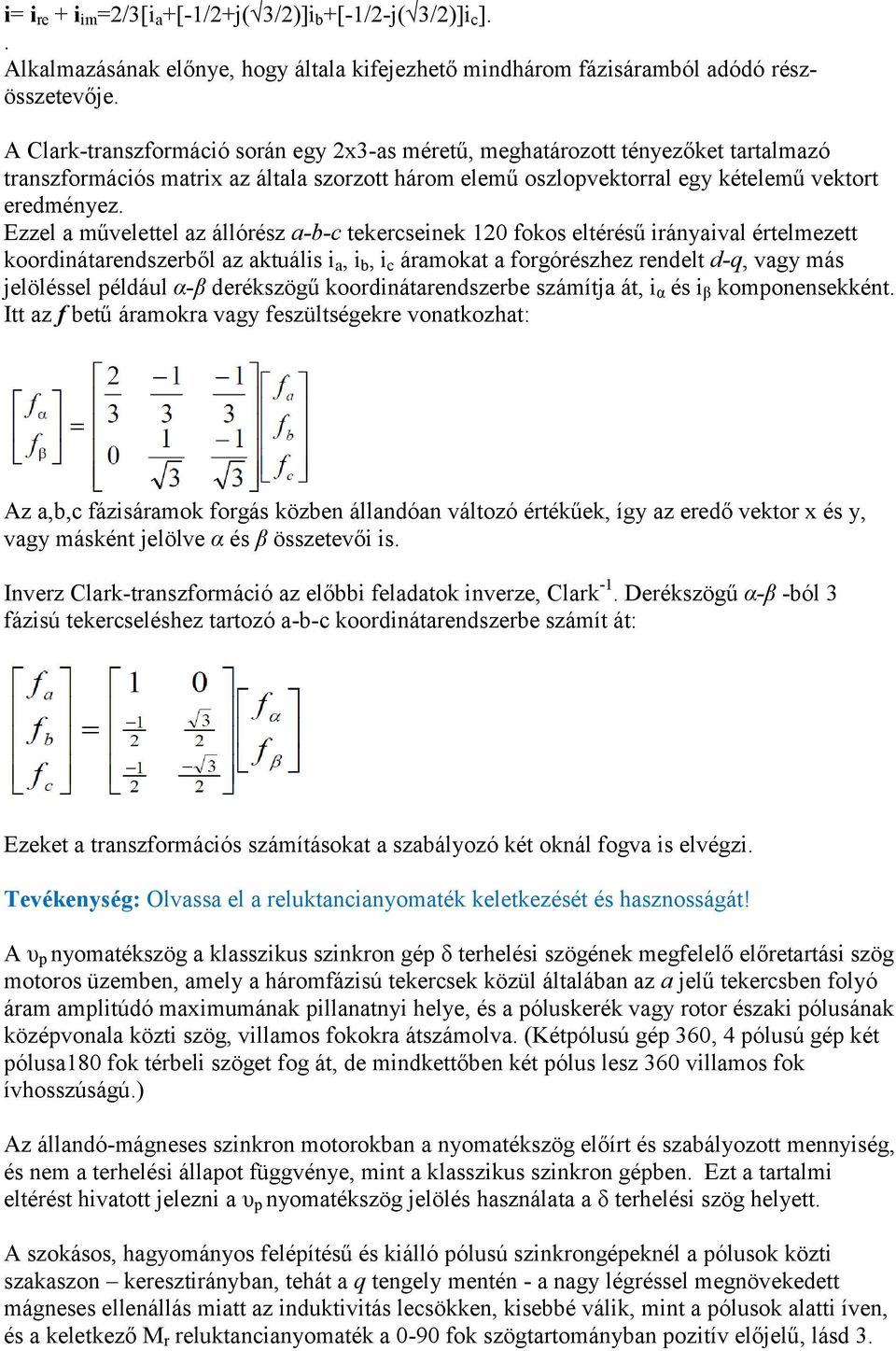 Ezzel a művelettel az állórész a-b-c tekercseinek 120 fokos eltérésű irányaival értelmezett koordinátarendszerből az aktuális i a, i b, i c áramokat a forgórészhez rendelt d-q, vagy más jelöléssel