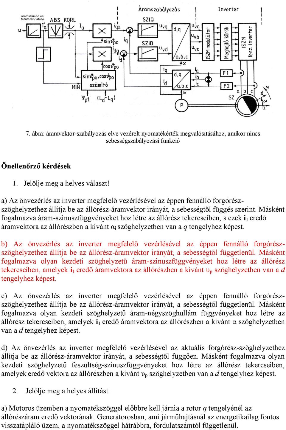 Másként fogalmazva áram-szinuszfüggvényeket hoz létre az állórész tekercseiben, s ezek i 1 eredő áramvektora az állórészben a kívánt α i szöghelyzetben van a q tengelyhez képest.